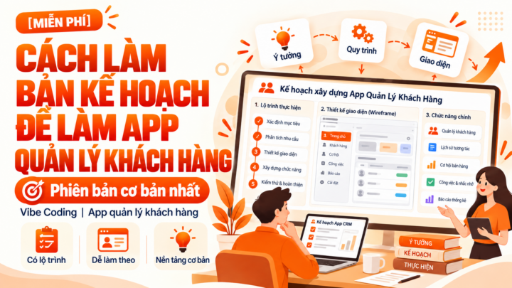 [MIỄN PHÍ] Cách làm bản kế hoạch để làm App quản lý khách hàng – Vibe Coding – Phiên bản cơ bản nhất